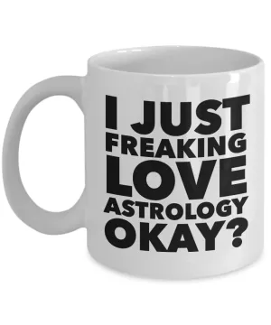 Astrology Gifts I Just Freaking Love Astrology Okay Funny Mug Ceramic Coffee Cup