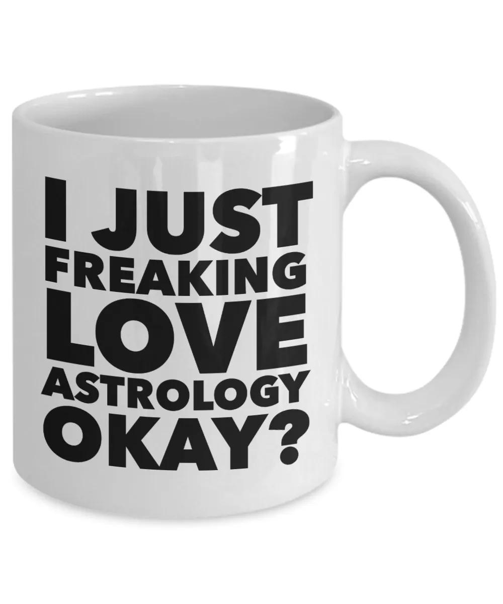 Astrology Gifts I Just Freaking Love Astrology Okay Funny Mug Ceramic Coffee Cup