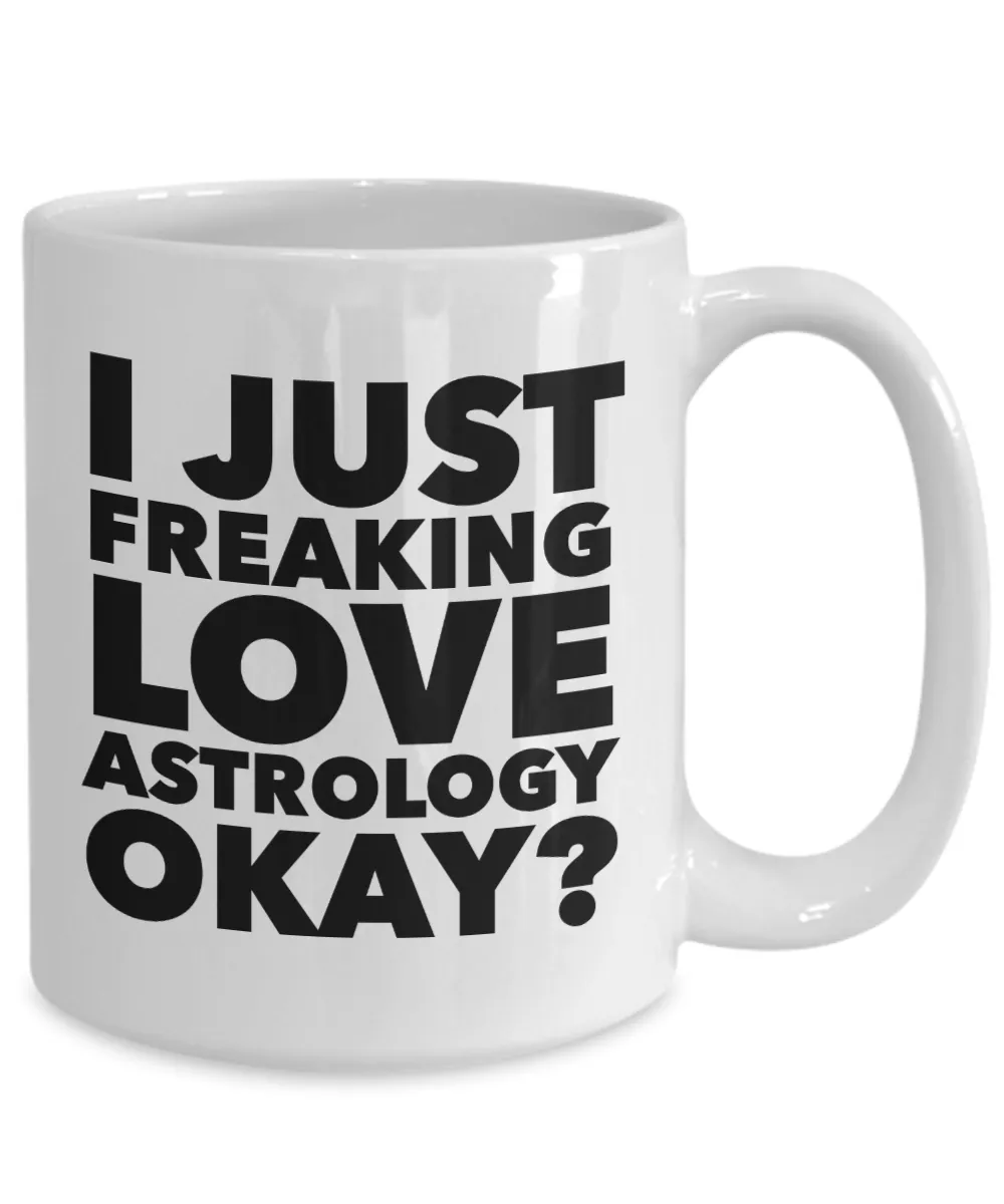 Astrology Gifts I Just Freaking Love Astrology Okay Funny Mug Ceramic Coffee Cup