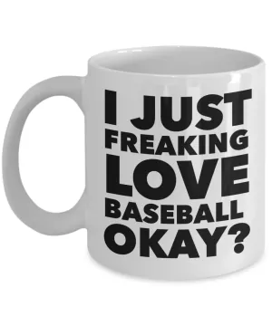 Baseball Gifts I Just Freaking Love Baseball Okay Funny Mug Ceramic Coffee Cup