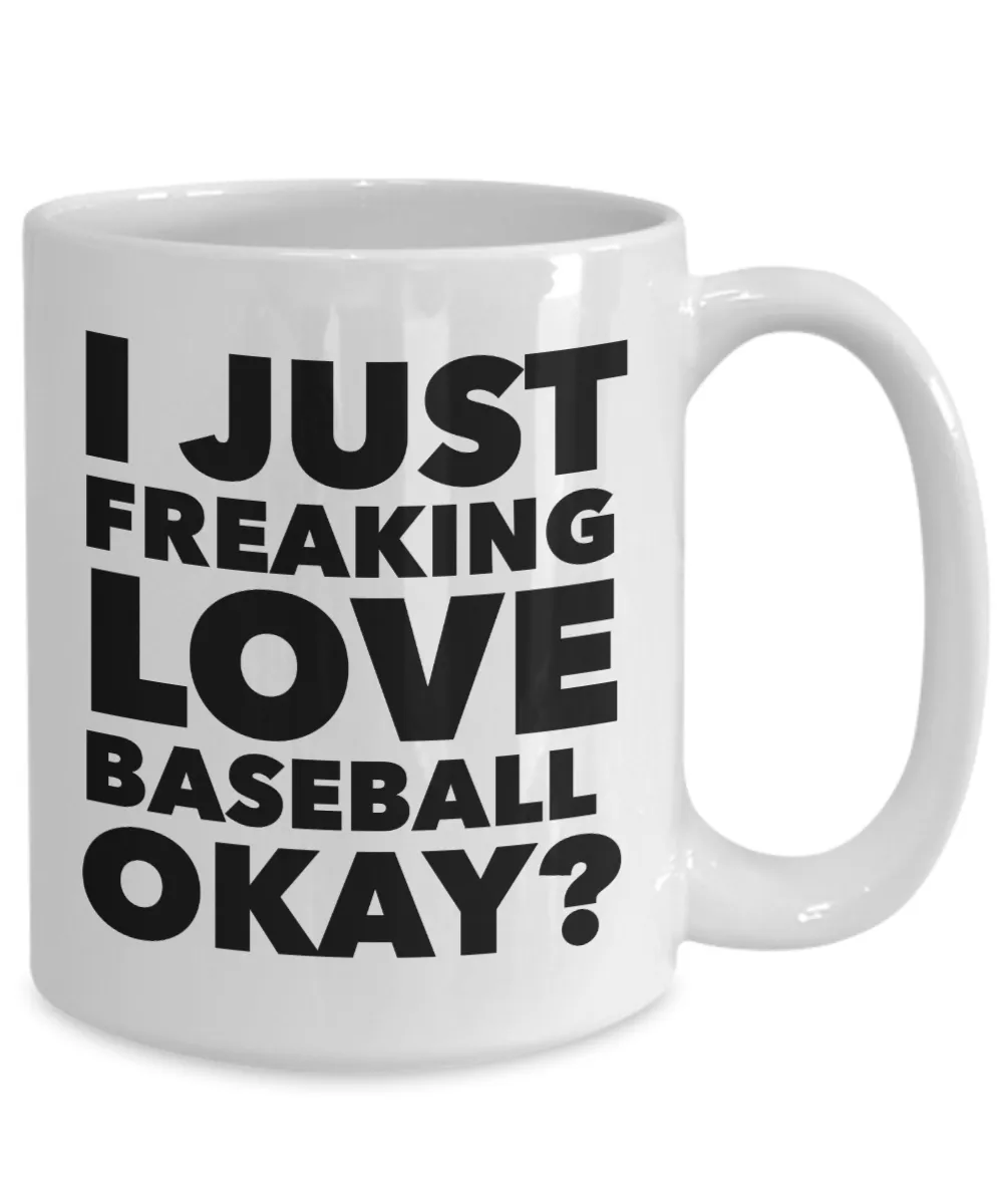 Baseball Gifts I Just Freaking Love Baseball Okay Funny Mug Ceramic Coffee Cup