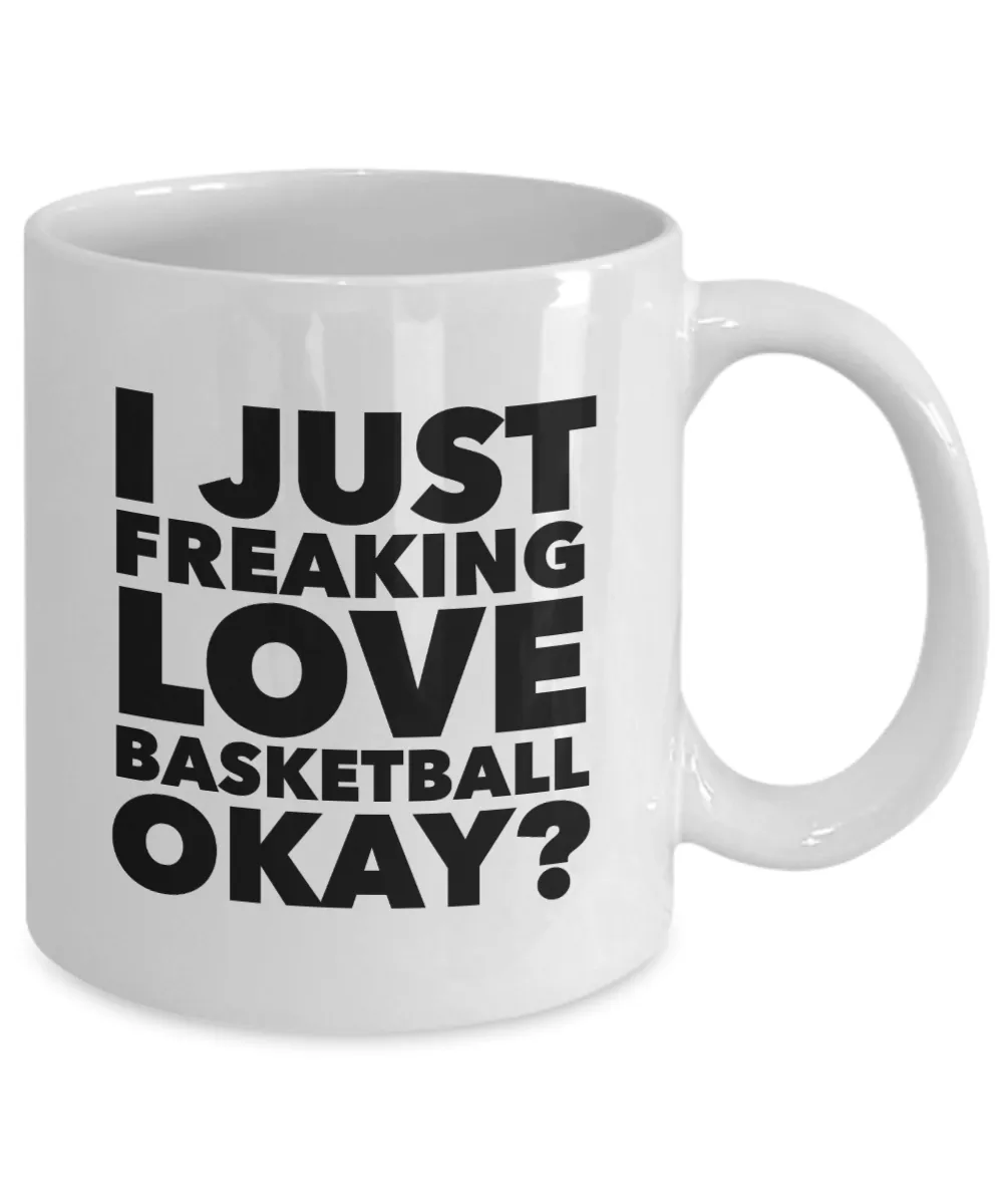 Basketball Gifts I Just Freaking Love Basketball Okay Funny Mug Ceramic Coffee Cup
