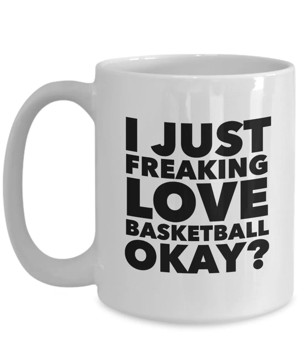 Basketball Gifts I Just Freaking Love Basketball Okay Funny Mug Ceramic Coffee Cup