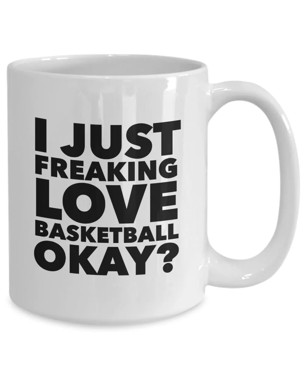 Basketball Gifts I Just Freaking Love Basketball Okay Funny Mug Ceramic Coffee Cup