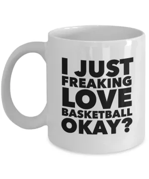 Basketball Gifts I Just Freaking Love Basketball Okay Funny Mug Ceramic Coffee Cup
