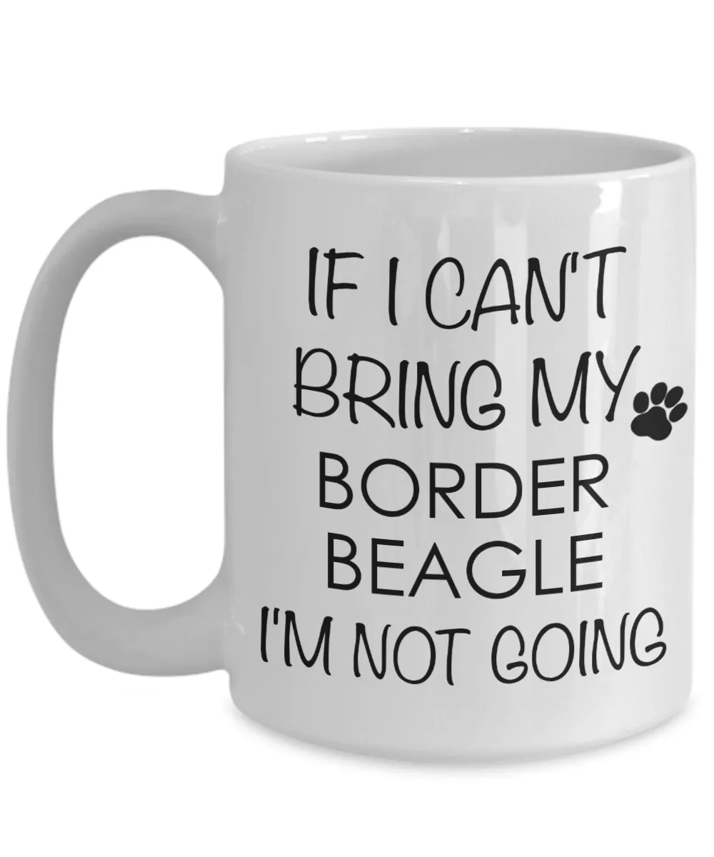 Border Beagle Dog Gifts If I Can't Bring My I'm Not Going Mug Ceramic Coffee Cup