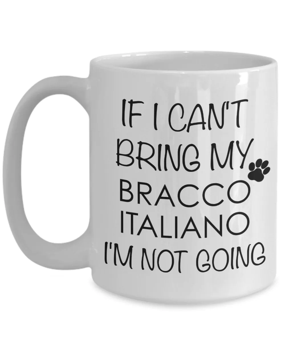 Bracco Italiano Dog Gifts If I Can't Bring My Bracco Italiano I'm Not Going Mug Ceramic Coffee Cup