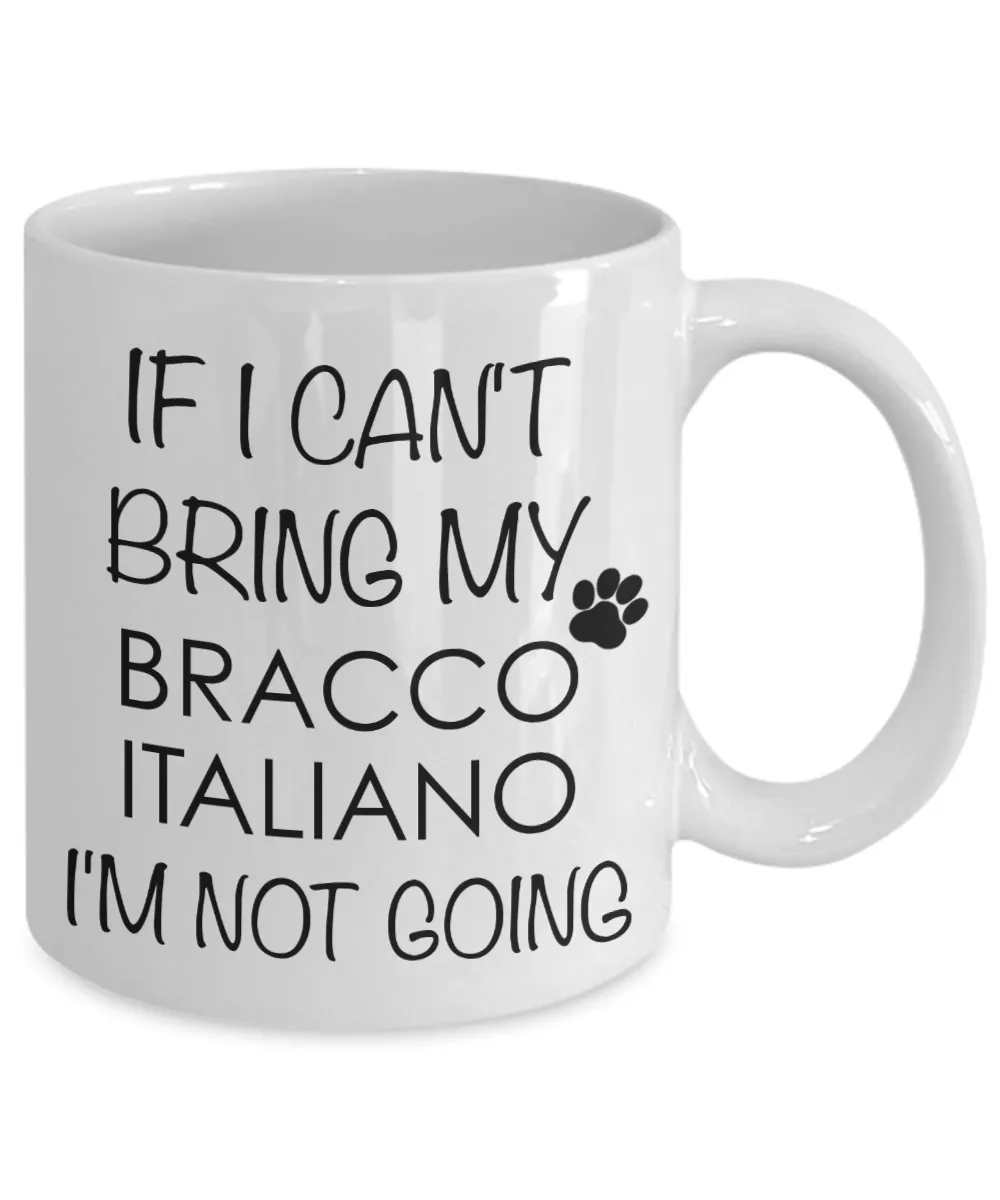 Bracco Italiano Dog Gifts If I Can't Bring My Bracco Italiano I'm Not Going Mug Ceramic Coffee Cup