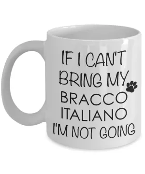 Bracco Italiano Dog Gifts If I Can't Bring My Bracco Italiano I'm Not Going Mug Ceramic Coffee Cup