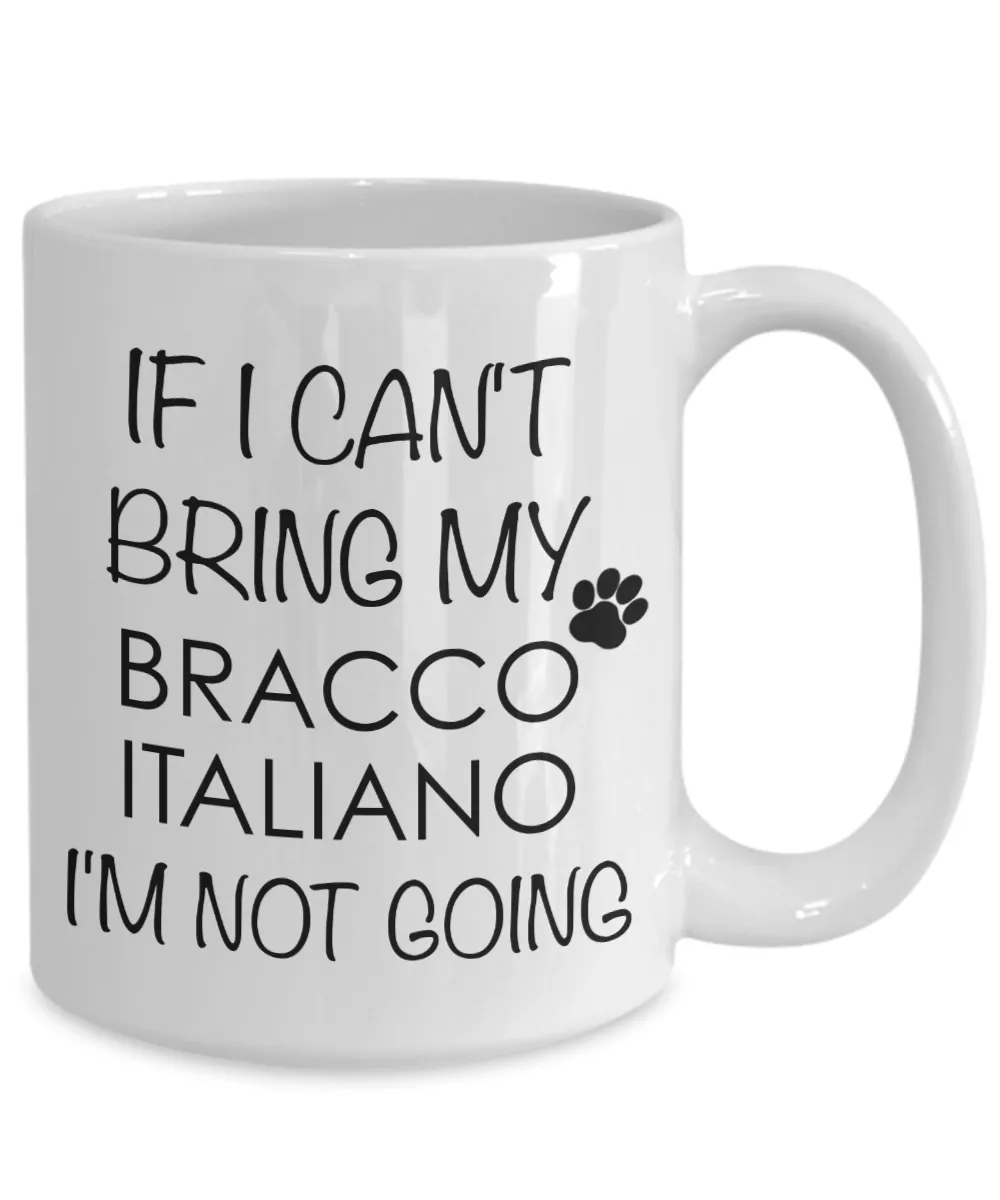 Bracco Italiano Dog Gifts If I Can't Bring My Bracco Italiano I'm Not Going Mug Ceramic Coffee Cup