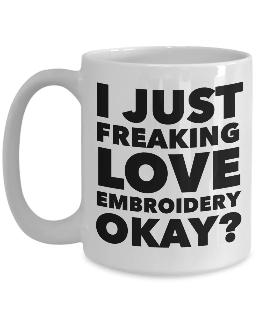Embroidery Gifts I Just Freaking Love Embroidery Okay Funny Mug Ceramic Coffee Cup
