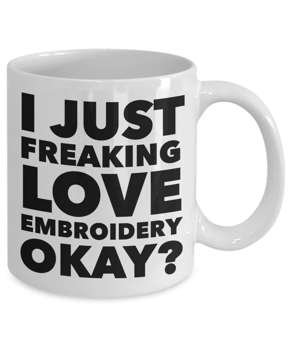 Embroidery Gifts I Just Freaking Love Embroidery Okay Funny Mug Ceramic Coffee Cup