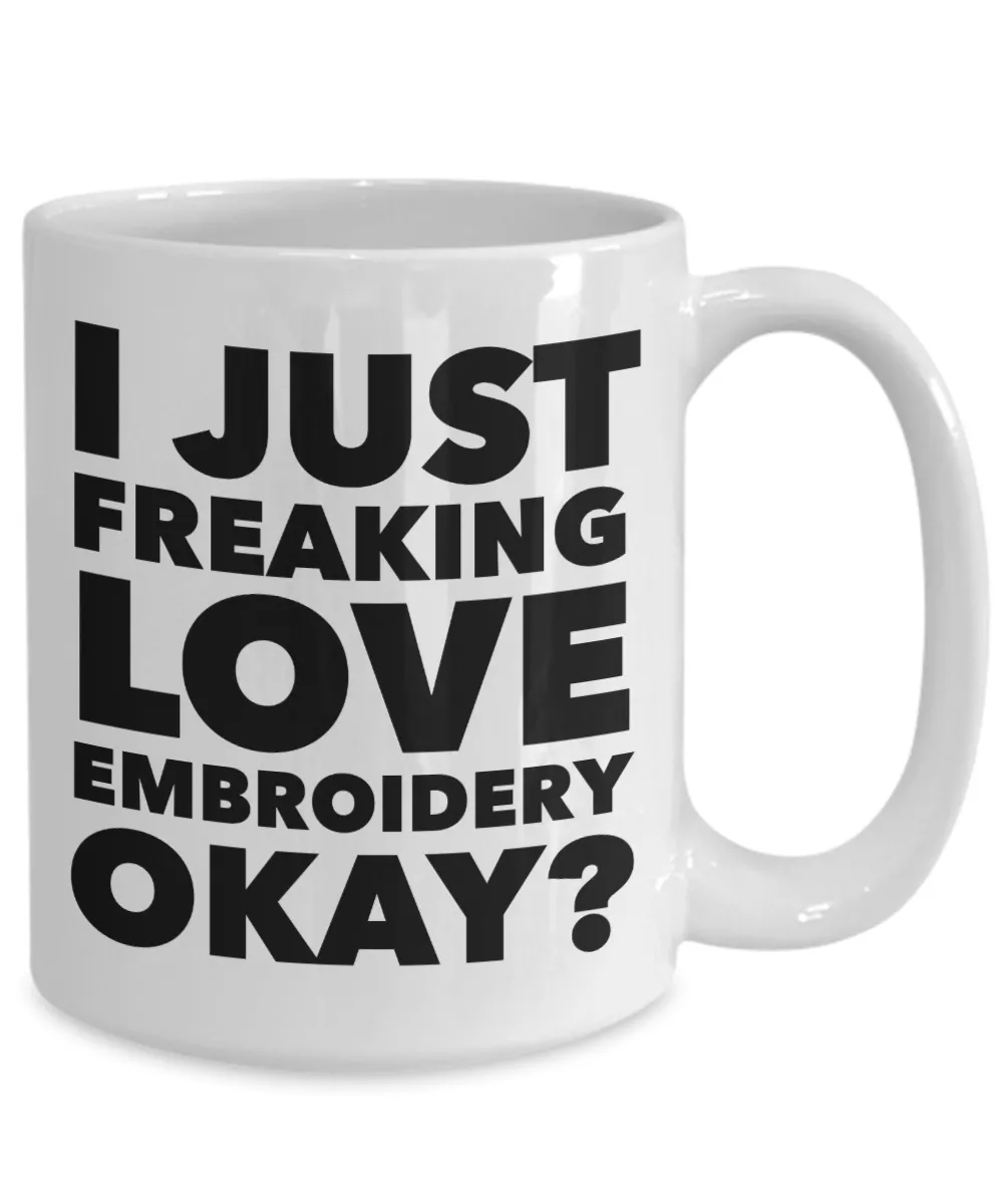 Embroidery Gifts I Just Freaking Love Embroidery Okay Funny Mug Ceramic Coffee Cup