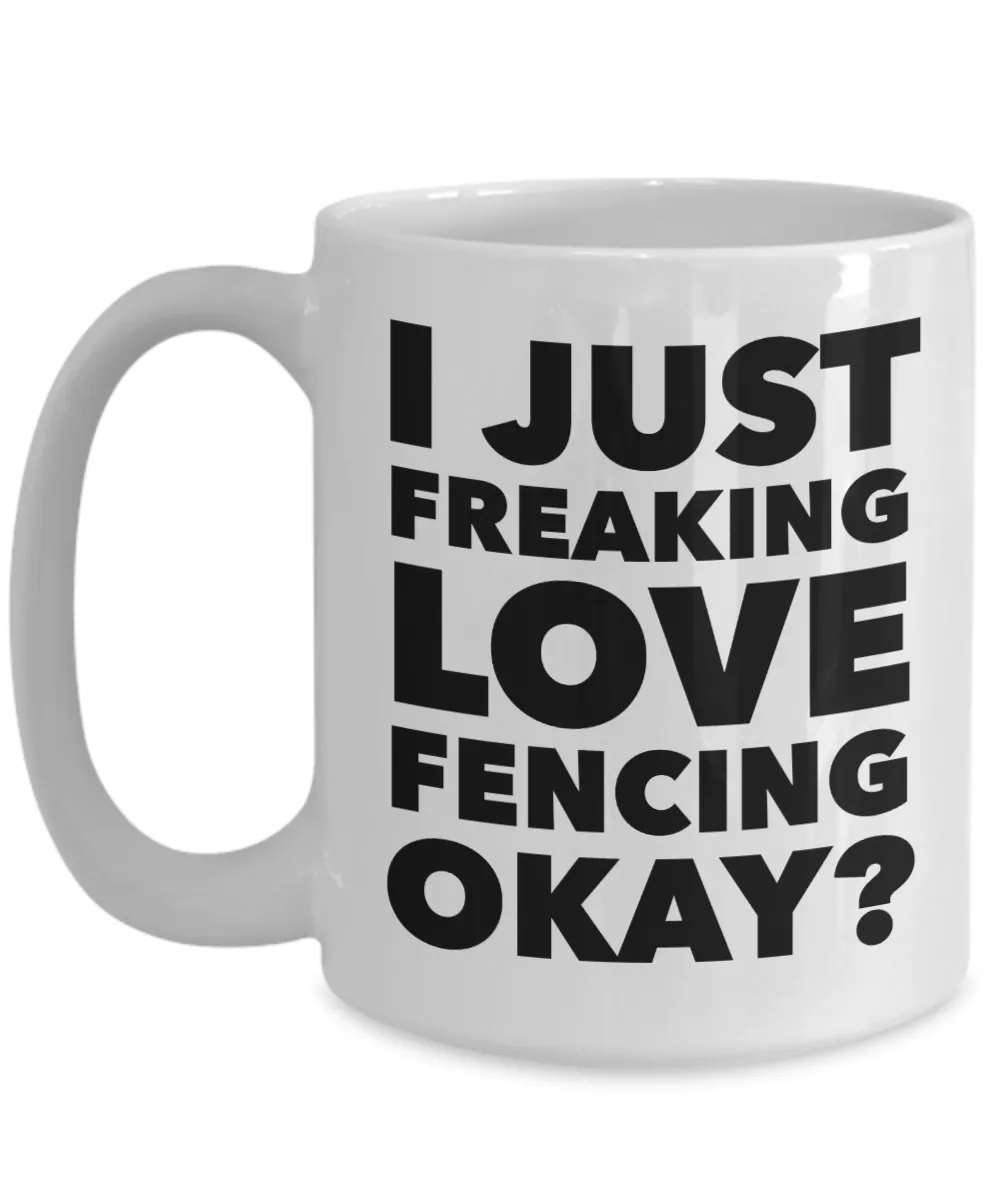 Fencer Gifts I Just Freaking Love Fencing Okay Funny Mug Ceramic Coffee Cup