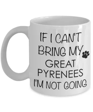 Great Pyrenees Dog Gifts If I Can't Bring My I'm Not Going Mug Ceramic Coffee Cup