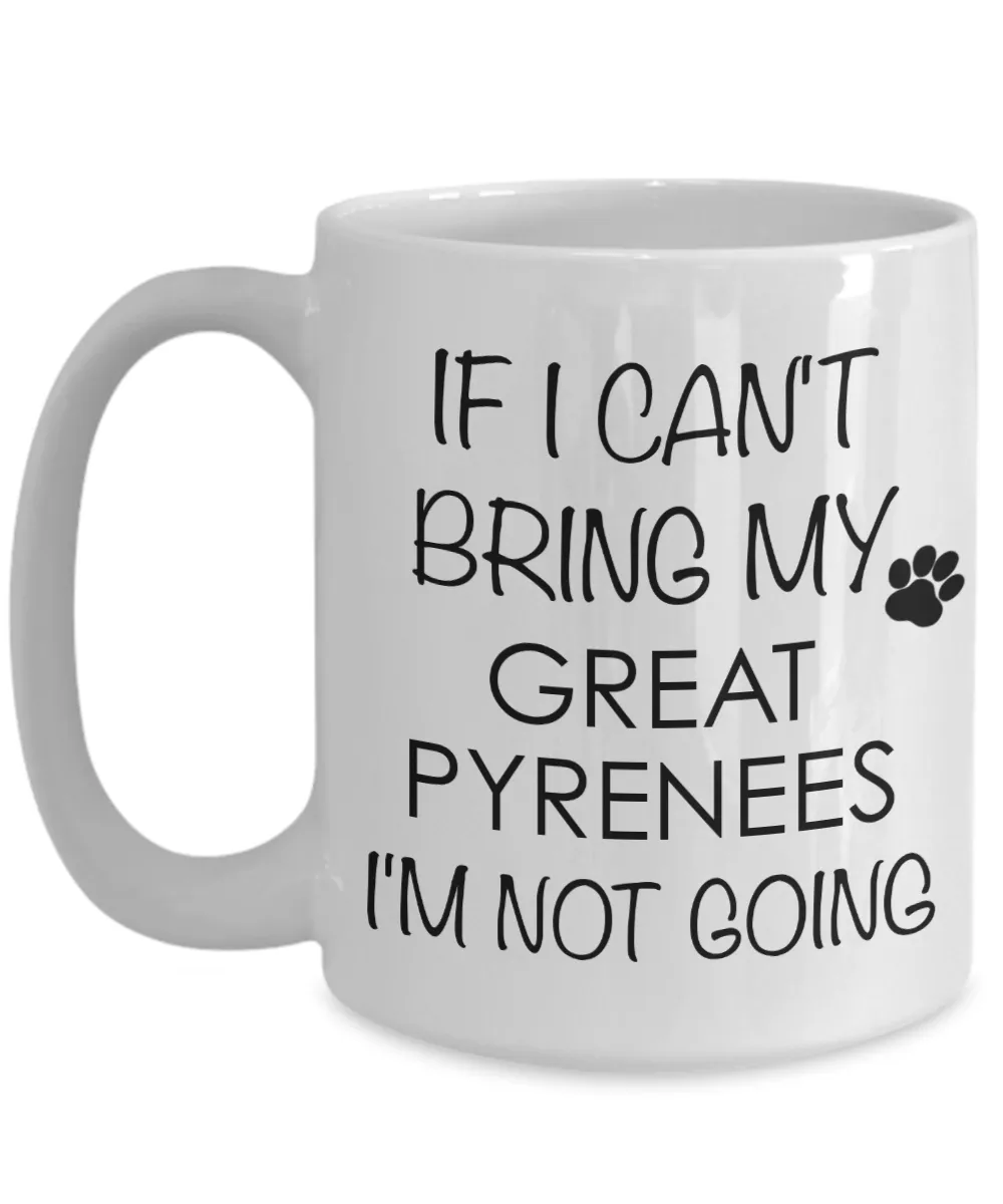 Great Pyrenees Dog Gifts If I Can't Bring My I'm Not Going Mug Ceramic Coffee Cup