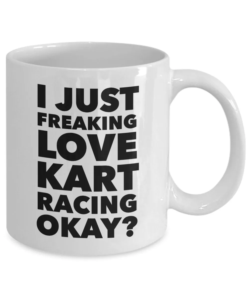 Kart Racing Gifts I Just Freaking Love Kart Racing Okay Funny Mug Ceramic Coffee Cup