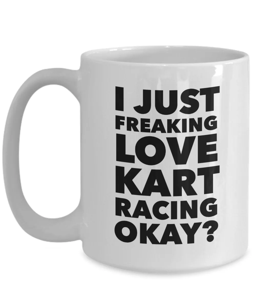 Kart Racing Gifts I Just Freaking Love Kart Racing Okay Funny Mug Ceramic Coffee Cup