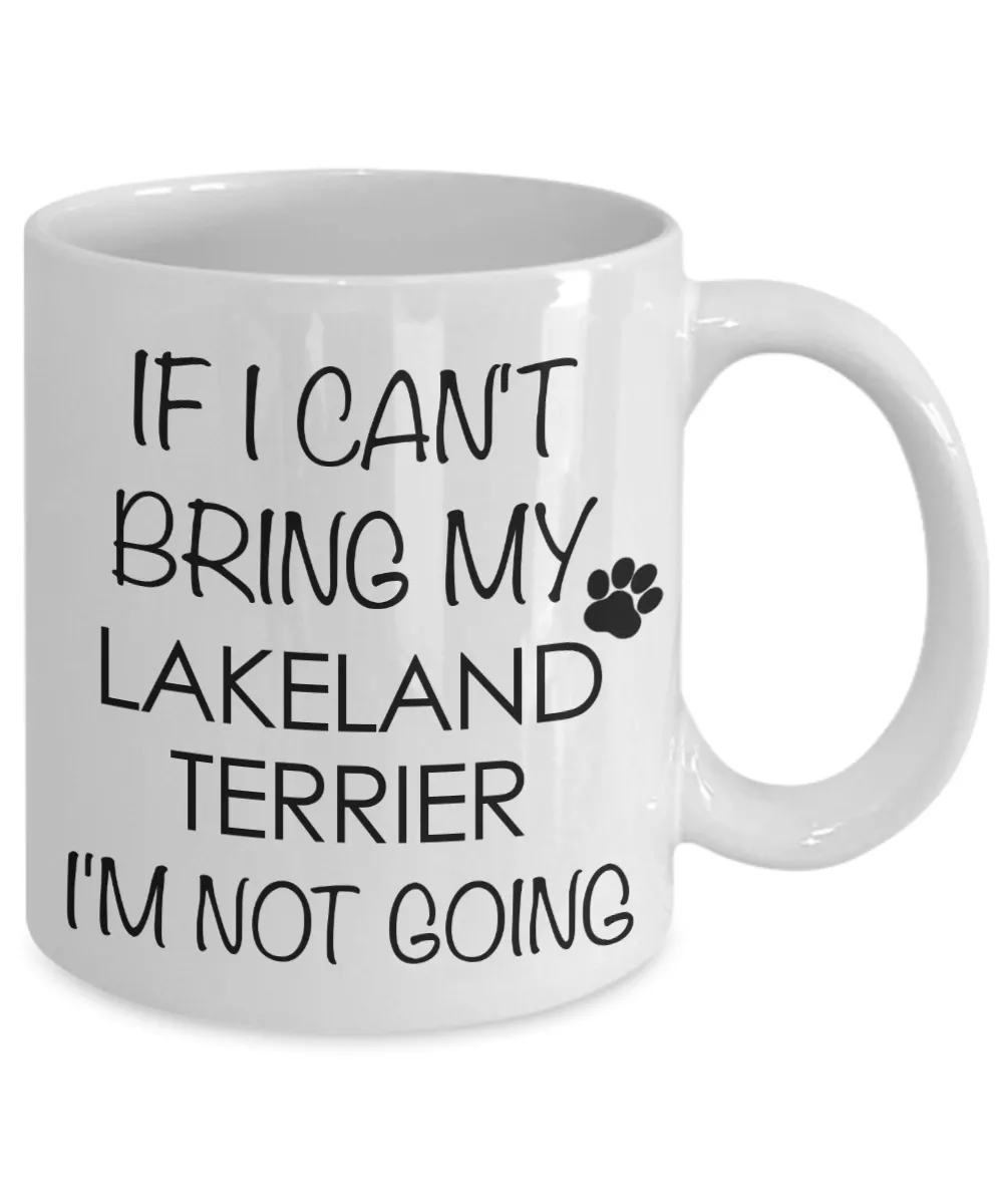 Lakeland Terrier Dog Merchandise If I Can't Bring My I'm Not Going Mug Ceramic Coffee Cup
