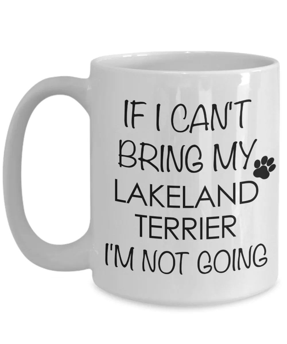 Lakeland Terrier Dog Merchandise If I Can't Bring My I'm Not Going Mug Ceramic Coffee Cup