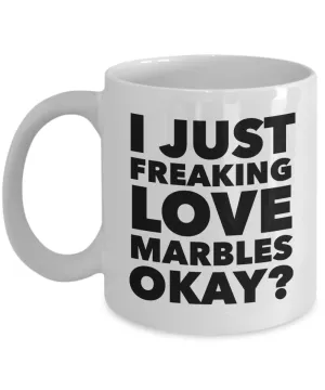 Marble Collector Gifts I Just Freaking Love Marbles Okay Funny Mug Ceramic Coffee Cup