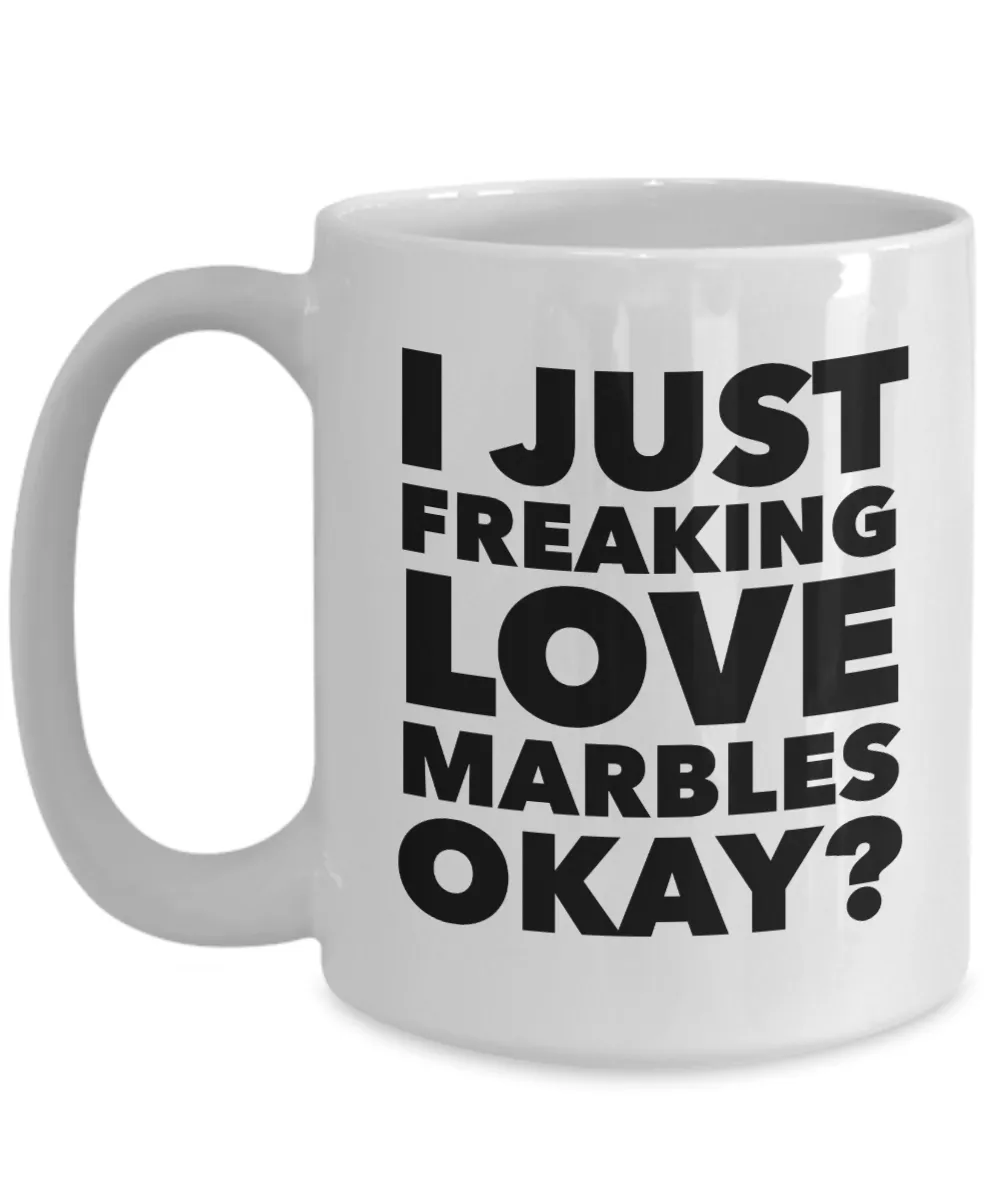 Marble Collector Gifts I Just Freaking Love Marbles Okay Funny Mug Ceramic Coffee Cup