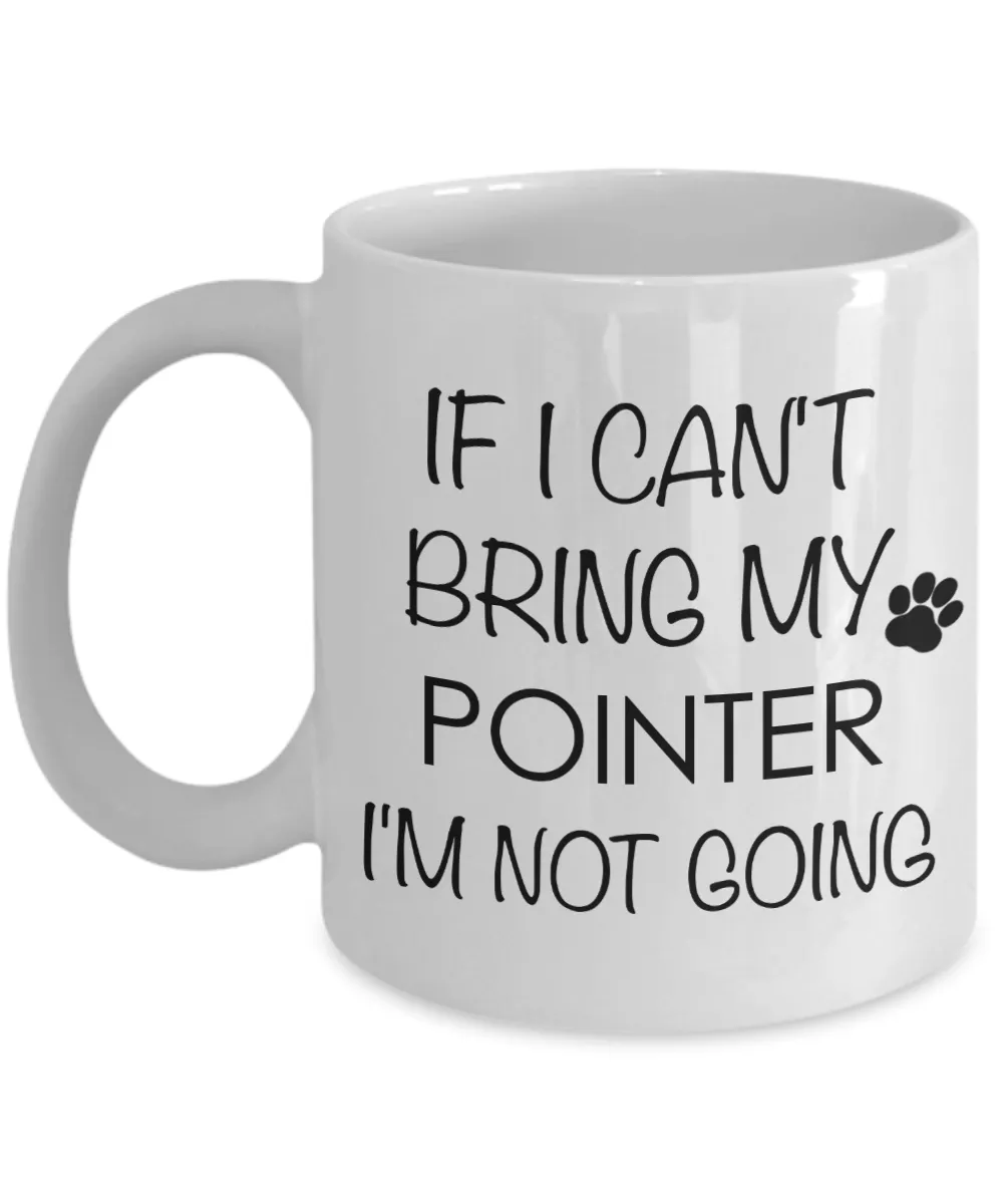 Pointer Dog Gifts If I Can't Bring My Pointer I'm Not Going Mug Ceramic Coffee Cup