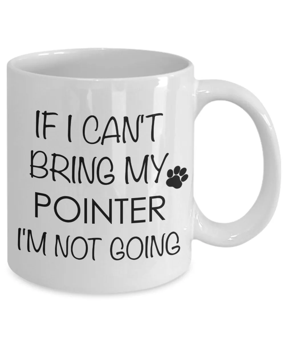 Pointer Dog Gifts If I Can't Bring My Pointer I'm Not Going Mug Ceramic Coffee Cup