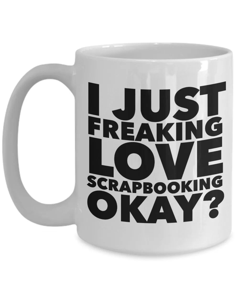 Scrapbook Gifts I Just Freaking Love Scrapbooking Okay Funny Mug Ceramic Coffee Cup