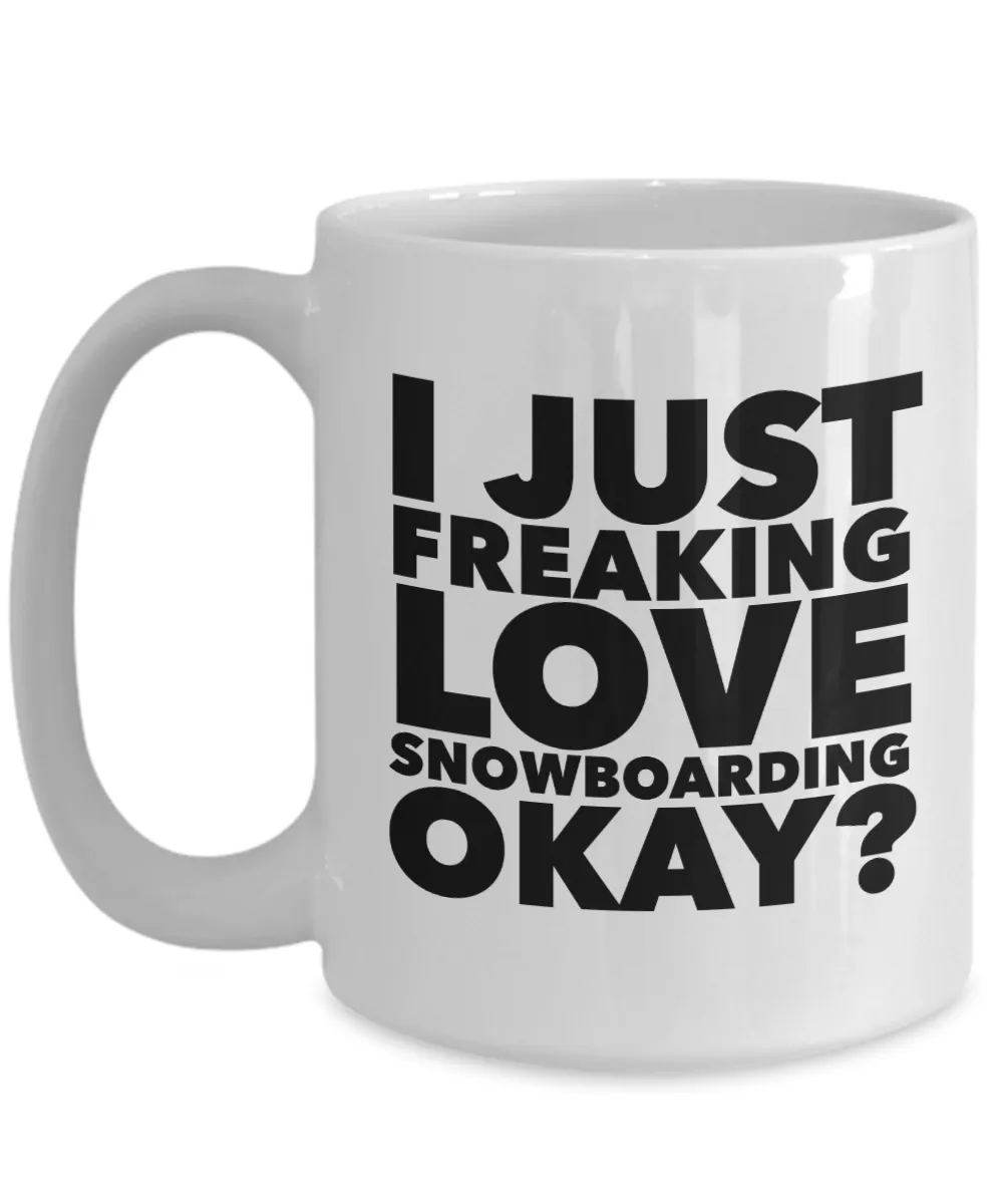 Snowboarder Gifts I Just Freaking Love Snowboarding Okay Funny Mug Ceramic Coffee Cup