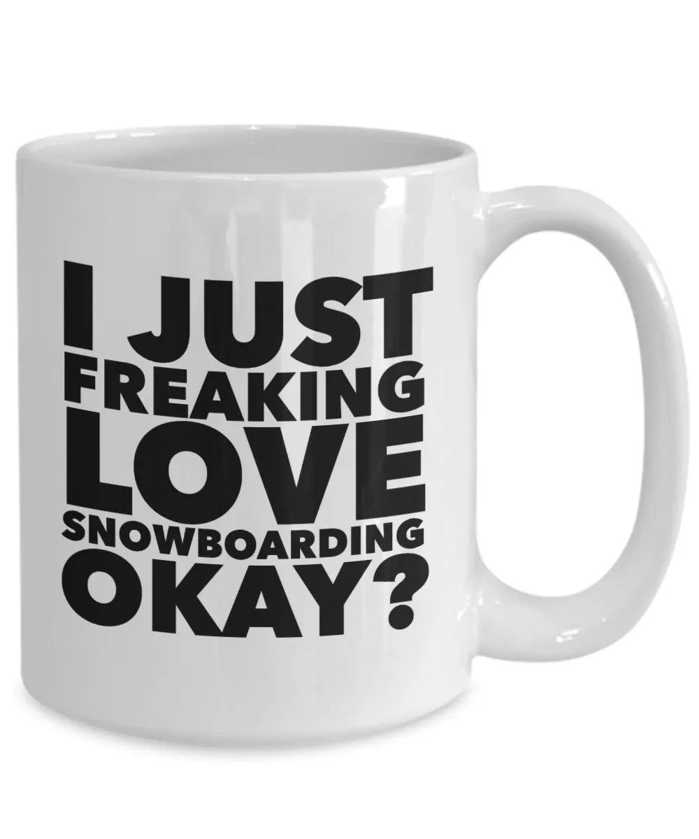 Snowboarder Gifts I Just Freaking Love Snowboarding Okay Funny Mug Ceramic Coffee Cup