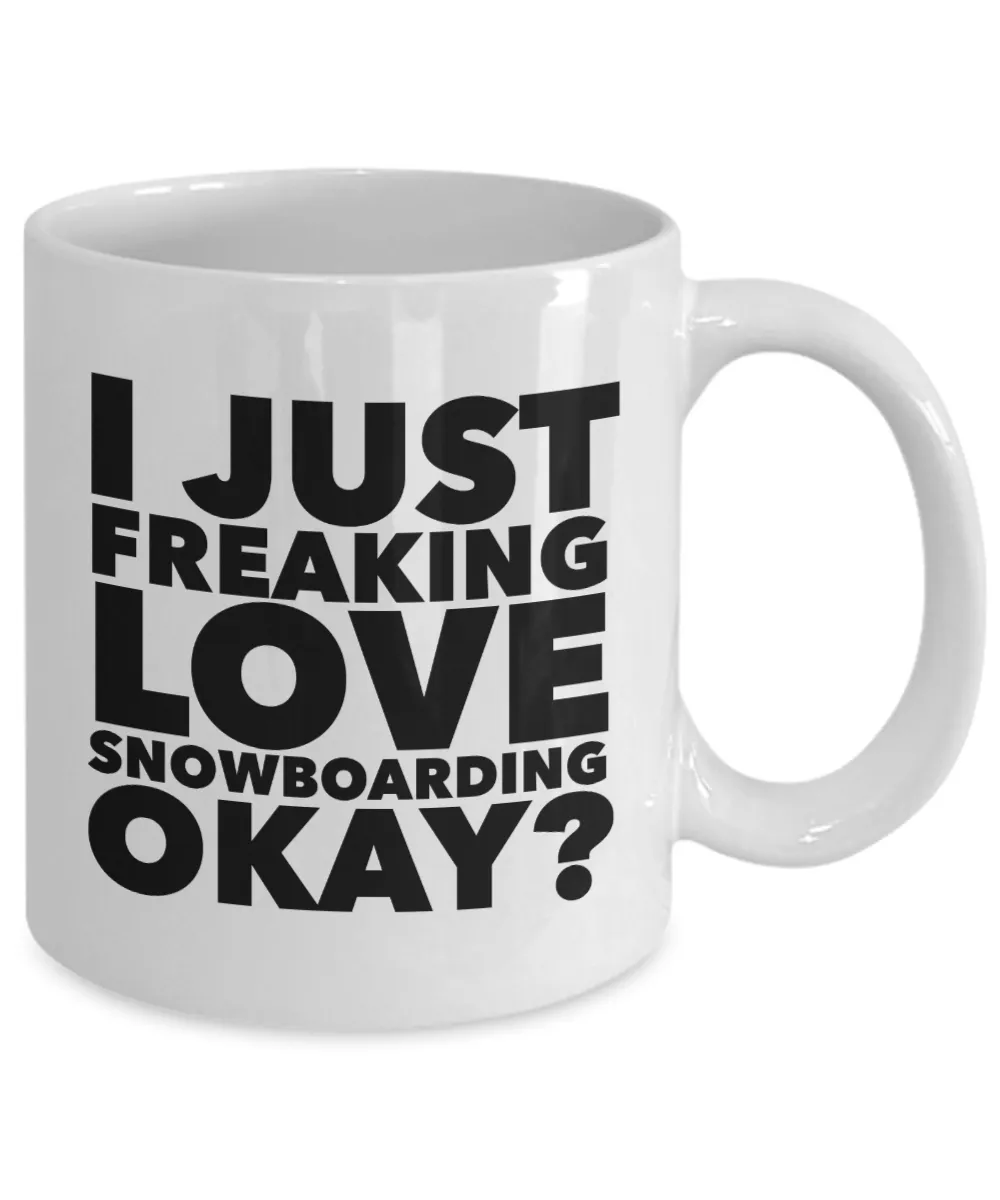 Snowboarder Gifts I Just Freaking Love Snowboarding Okay Funny Mug Ceramic Coffee Cup