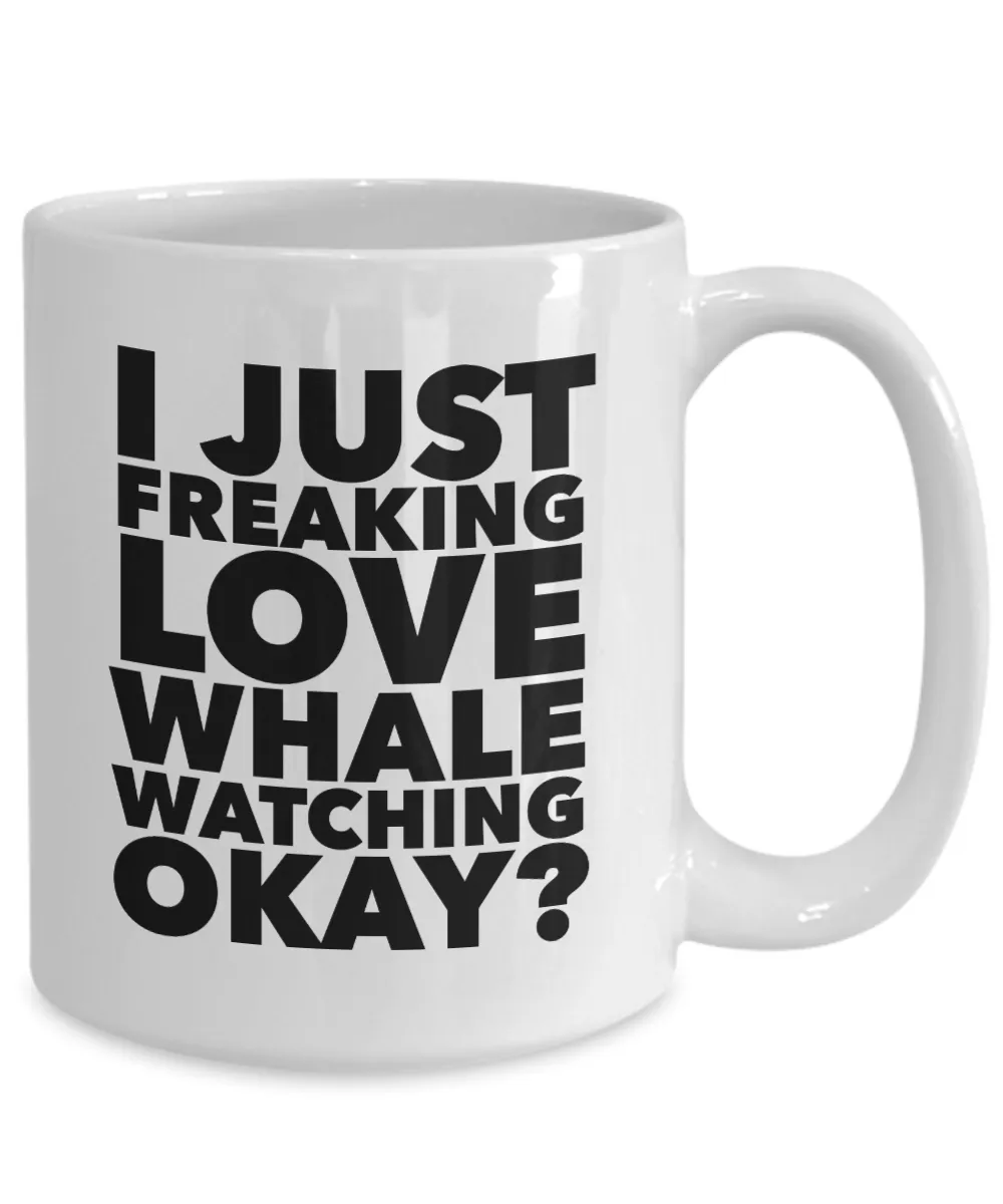 Whale Watcher Gifts I Just Freaking Love Whale Watching Okay Funny Mug Ceramic Coffee Cup