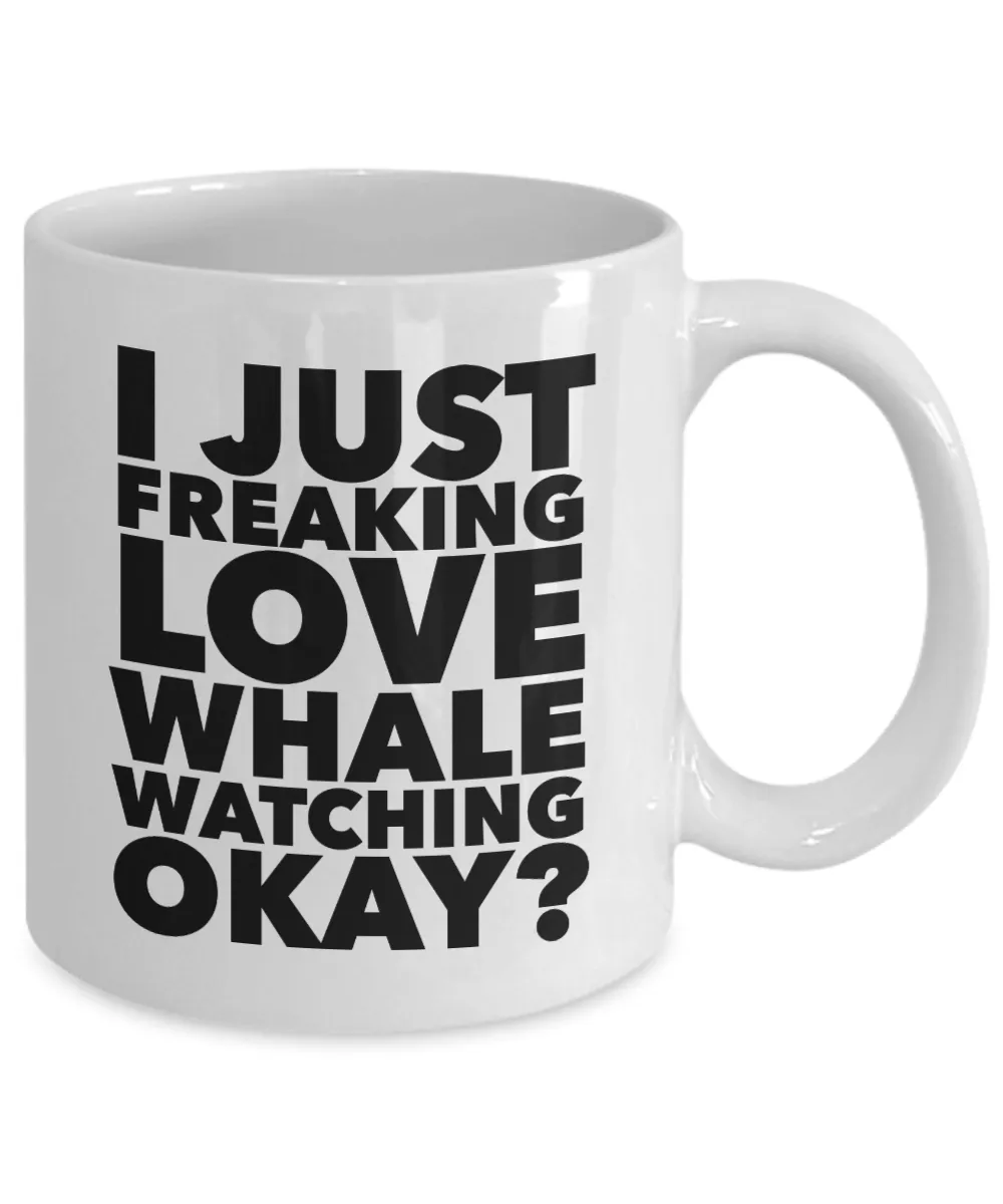 Whale Watcher Gifts I Just Freaking Love Whale Watching Okay Funny Mug Ceramic Coffee Cup