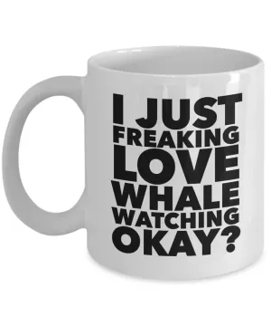 Whale Watcher Gifts I Just Freaking Love Whale Watching Okay Funny Mug Ceramic Coffee Cup