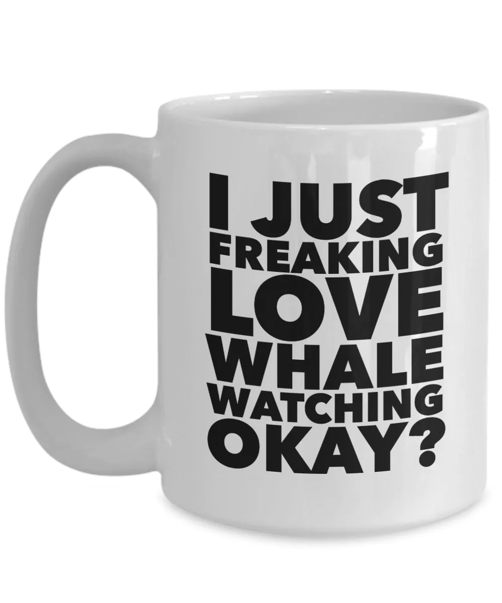 Whale Watcher Gifts I Just Freaking Love Whale Watching Okay Funny Mug Ceramic Coffee Cup